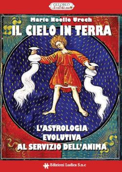 Il cielo in terra, astrologia evolutiva al servizio dell'anima di Marie Noelle Urech
